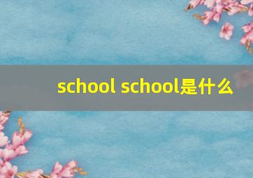 school school是什么